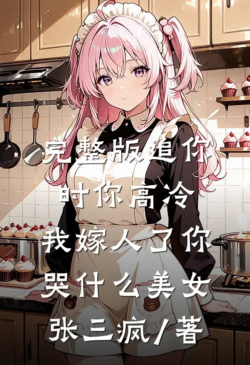 完整版追你时你高冷,我嫁人了你哭什么 美女张三疯 / 著