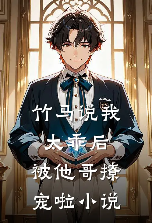 竹马说我太乖后，被他哥撩宠啦小说