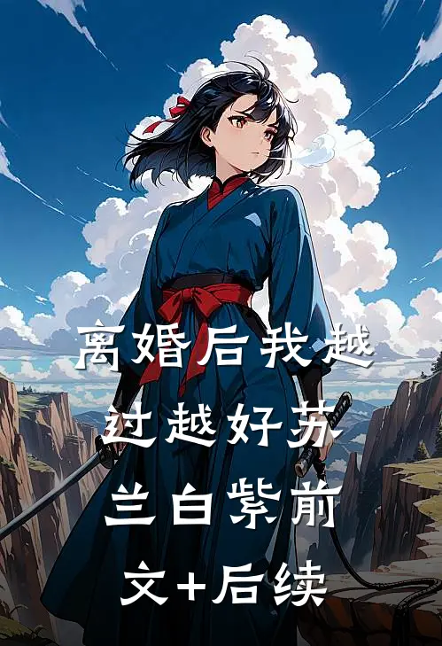 离婚后我越过越好苏兰白紫前文+后续
