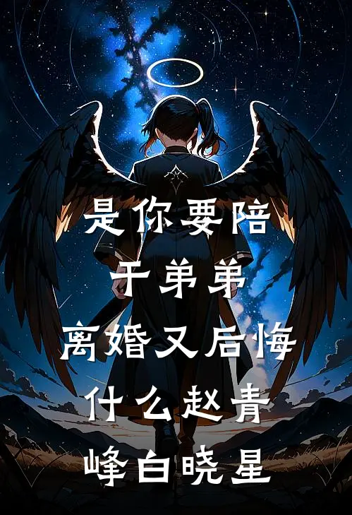 是你要陪干弟弟，离婚又后悔什么赵青峰白晓星