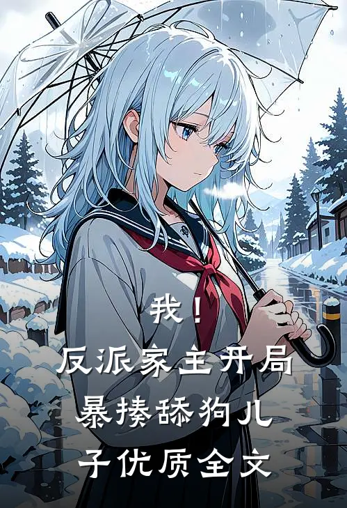我！反派家主，开局暴揍舔狗儿子优质全文