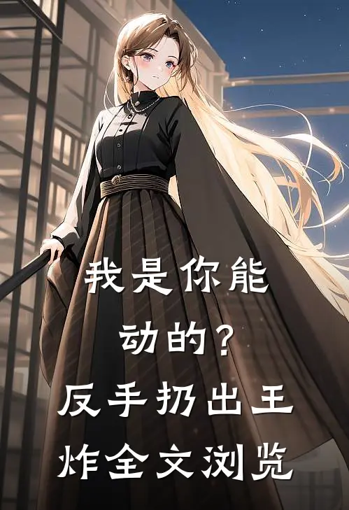 我是你能动的？反手扔出王炸全文浏览