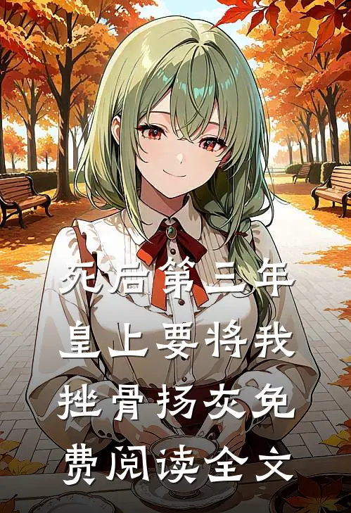死后第三年，皇上要将我挫骨扬灰免费阅读全文