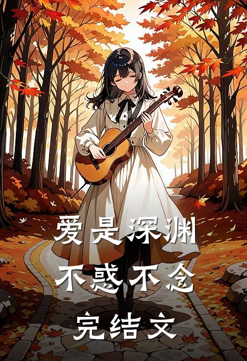 爱是深渊，不惑不念完结文