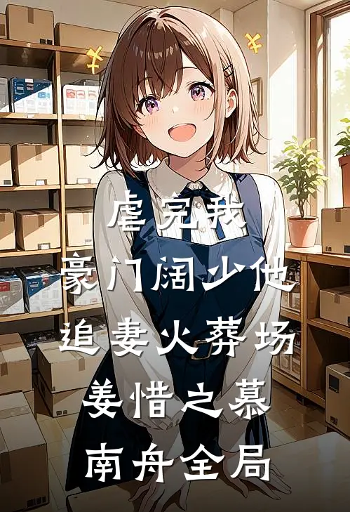 虐完我，豪门阔少他追妻火葬场姜惜之慕南舟全局