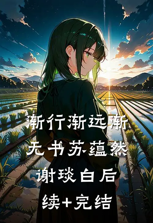渐行渐远渐无书苏蕴然谢琰白后续+完结