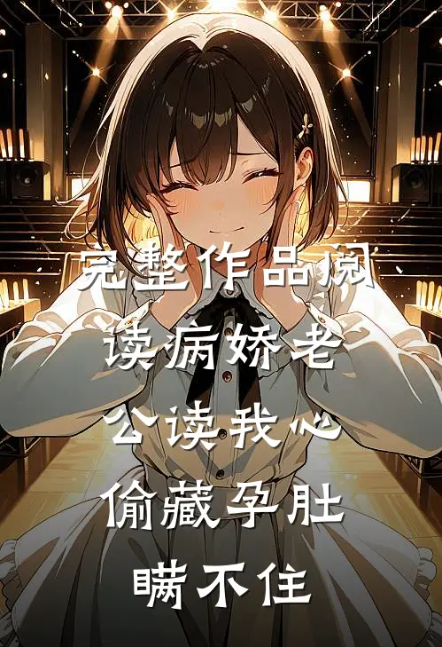 完整作品阅读病娇老公读我心，偷藏孕肚瞒不住