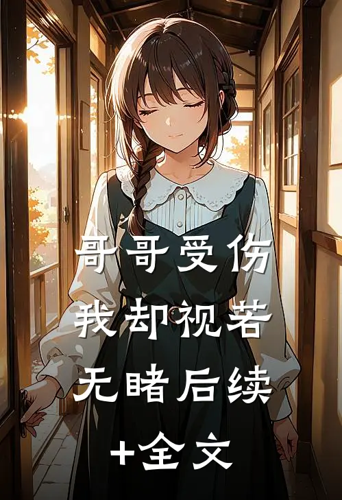 哥哥受伤，我却视若无睹后续+全文
