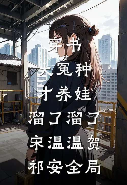 穿书：大冤种才养娃，溜了溜了宋温温贺祁安全局