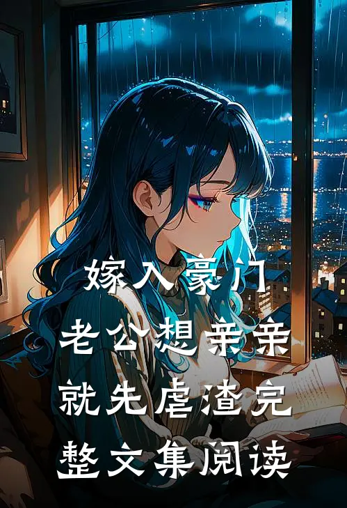 嫁入豪门，老公想亲亲就先虐渣完整文集阅读