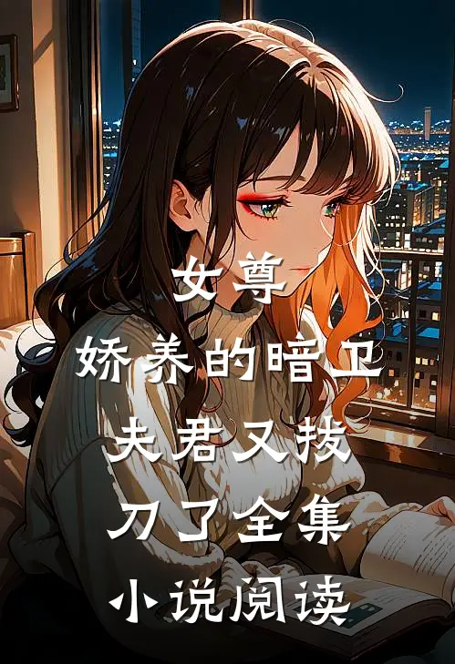 女尊：娇养的暗卫夫君又拔刀了全集小说阅读