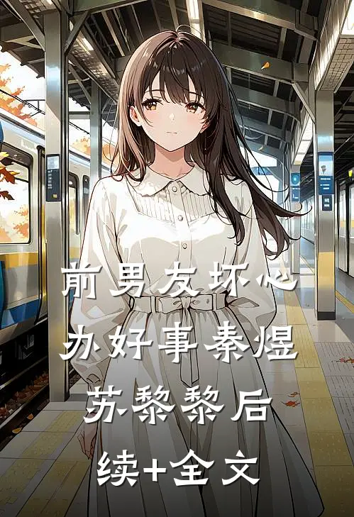 前男友坏心办好事秦煜苏黎黎后续+全文