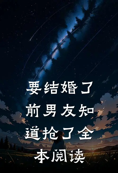 要结婚了，前男友知道抢了全本阅读