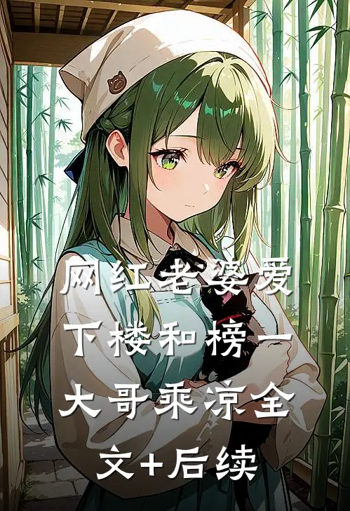 网红老婆爱下楼和榜一大哥乘凉全文+后续