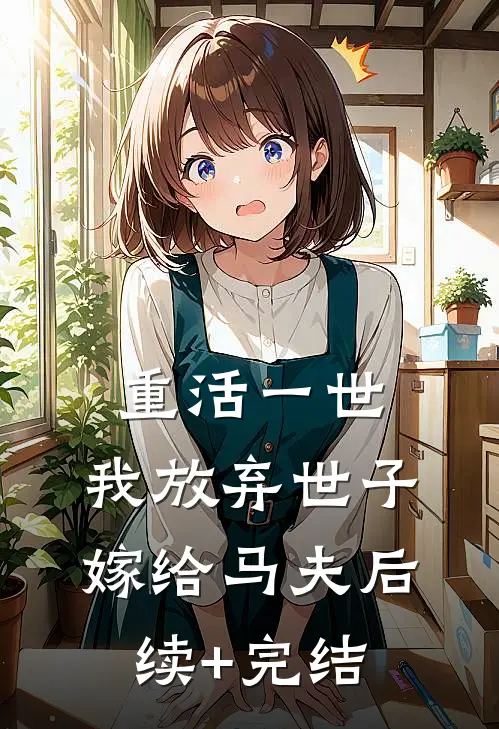 重活一世，我放弃世子嫁给马夫后续+完结