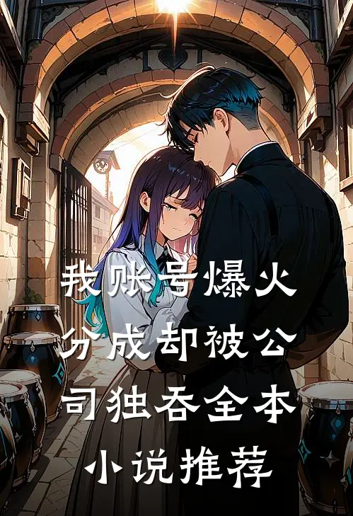 我账号爆火，分成却被公司独吞全本小说推荐