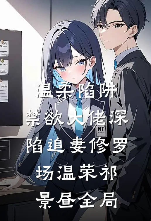 温柔陷阱：禁欲大佬深陷追妻修罗场温荣祁景昼全局