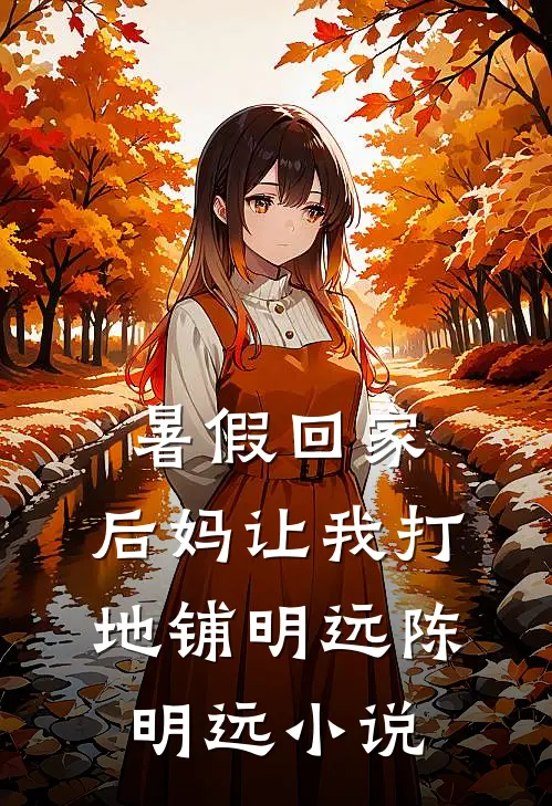 暑假回家，后妈让我打地铺明远陈明远小说