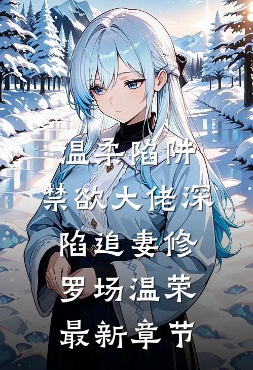 温柔陷阱：禁欲大佬深陷追妻修罗场温荣最新章节