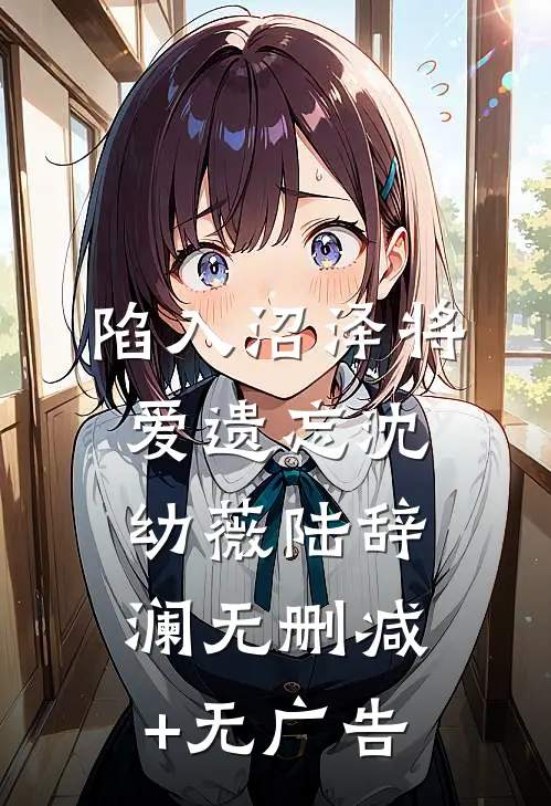 陷入沼泽将爱遗忘沈幼薇陆辞澜无删减+无广告