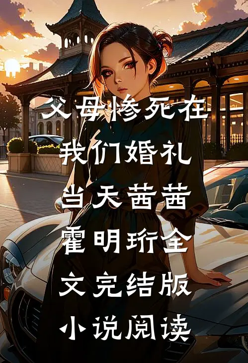 父母惨死在我们婚礼当天茜茜霍明珩全文完结版小说阅读