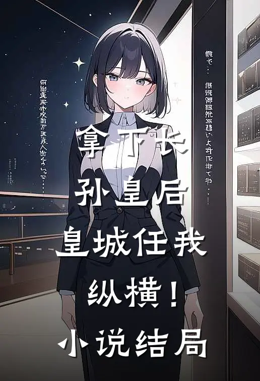 拿下长孙皇后，皇城任我纵横！小说结局