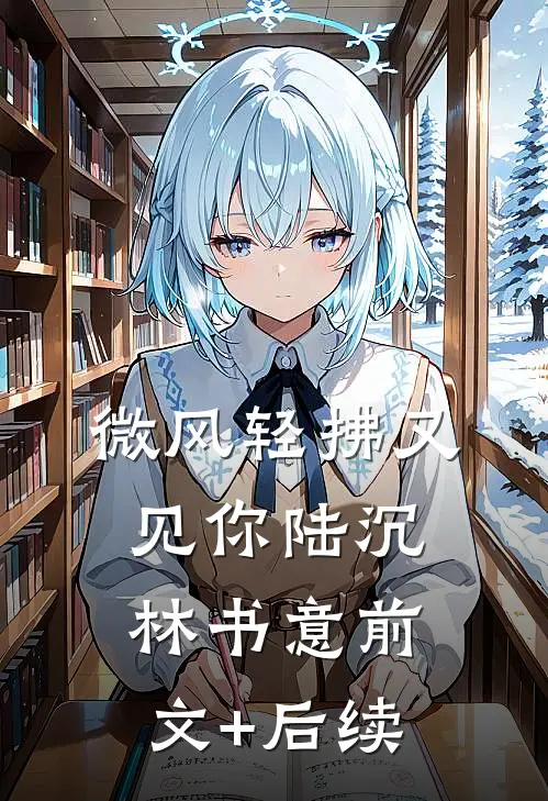 微风轻拂又见你陆沉林书意前文+后续