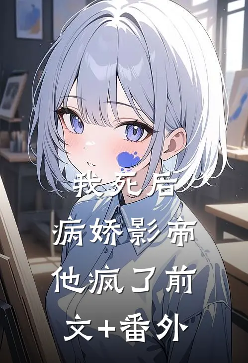 我死后，病娇影帝他疯了前文+番外