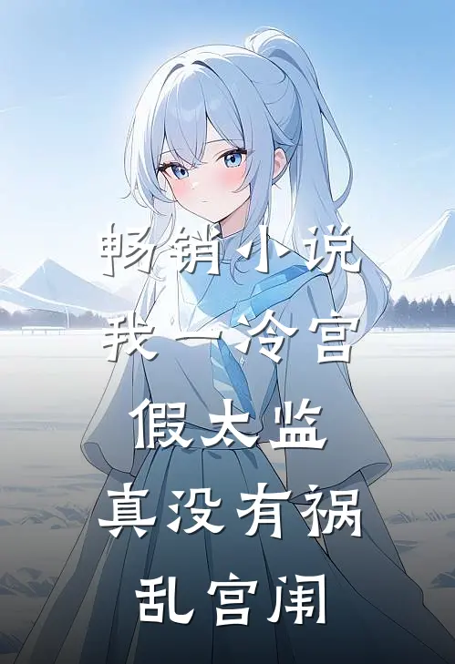 畅销小说我一冷宫假太监，真没有祸乱宫闱