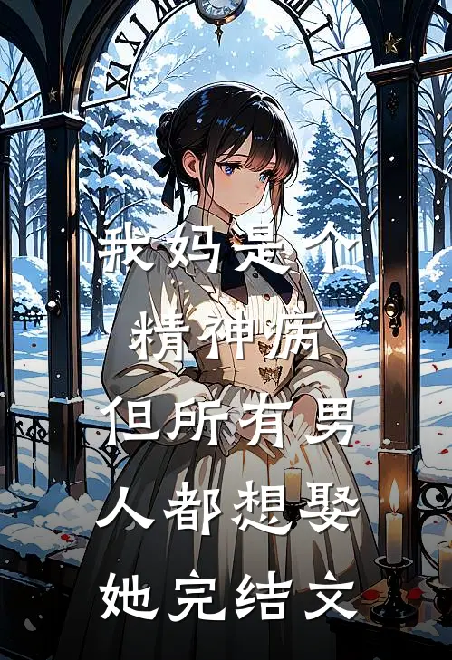 我妈是个精神病,但所有男人都想娶她完结文