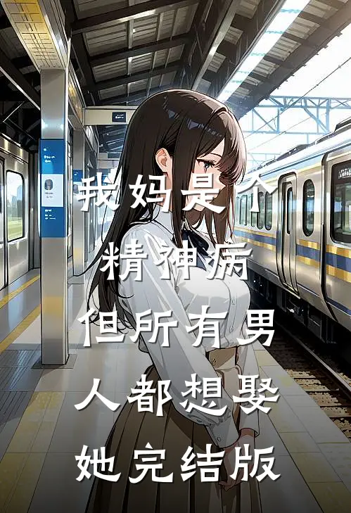 我妈是个精神病，但所有男人都想娶她完结版
