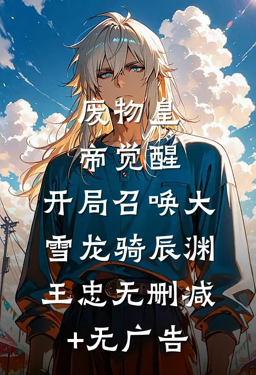 废物皇帝觉醒，开局召唤大雪龙骑辰渊王忠无删减+无广告