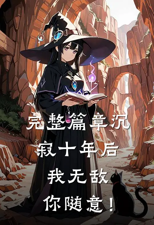 完整篇章沉寂十年后，我无敌，你随意！