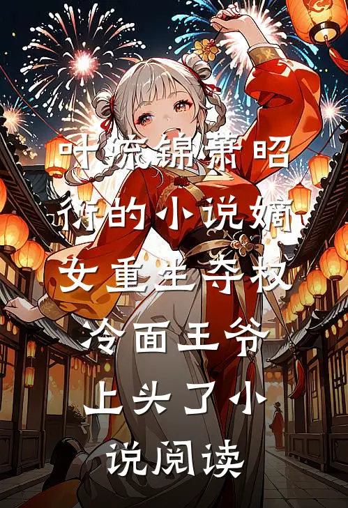 叶流锦萧昭衍的小说嫡女重生夺权，冷面王爷上头了小说阅读