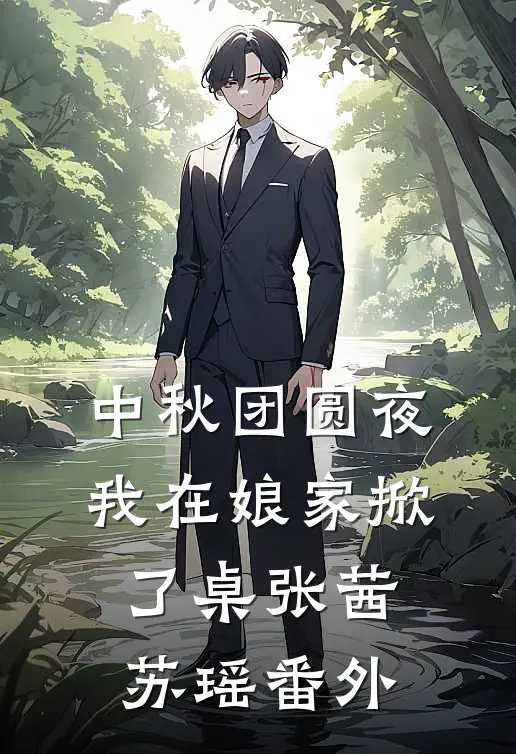 中秋团圆夜，我在娘家掀了桌张茜苏瑶 番外