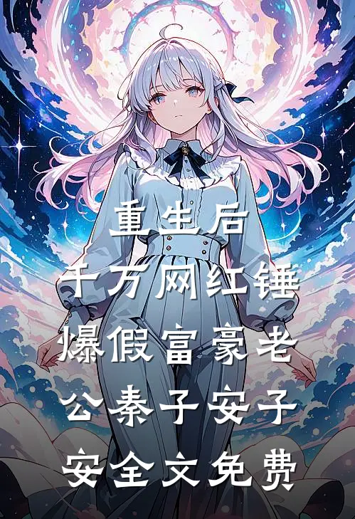 重生后，千万网红锤爆假富豪老公秦子安“子安全文免费