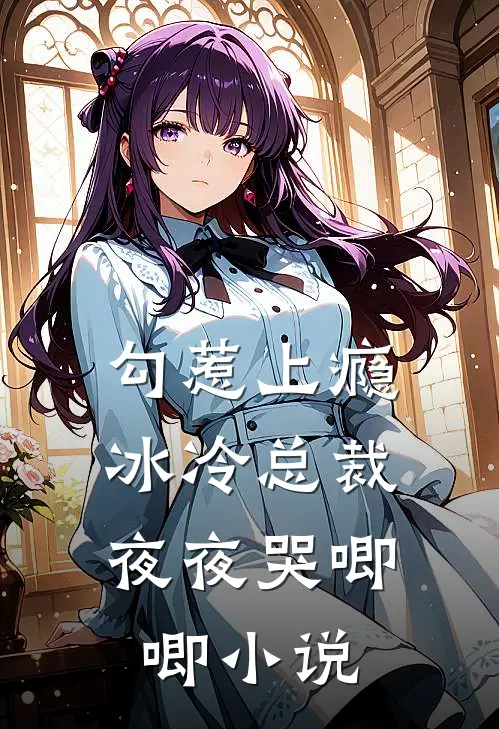 勾惹上瘾，冰冷总裁夜夜哭唧唧小说