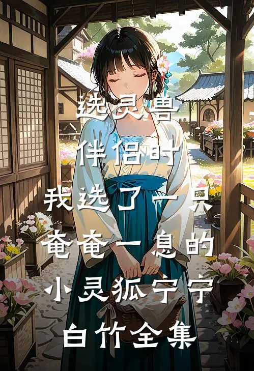 选灵兽伴侣时，我选了一只奄奄一息的小灵狐宁宁白竹 全集