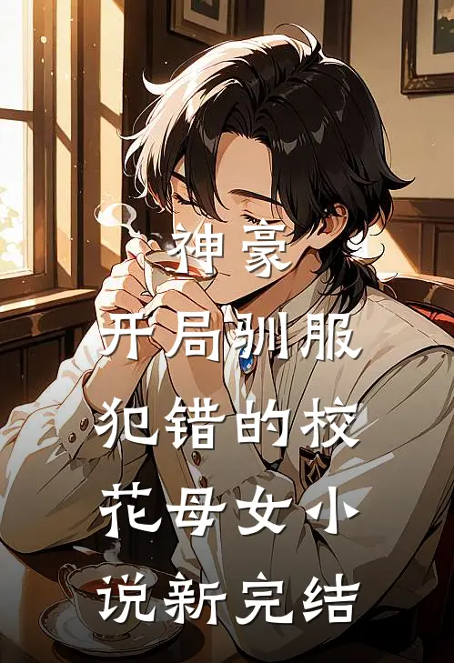 神豪，开局驯服犯错的校花母女小说新完结