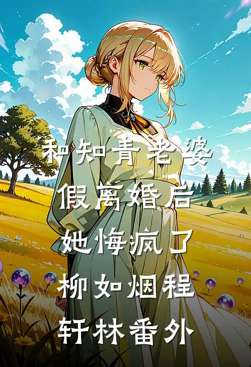 和知青老婆假离婚后她悔疯了柳如烟程轩林番外