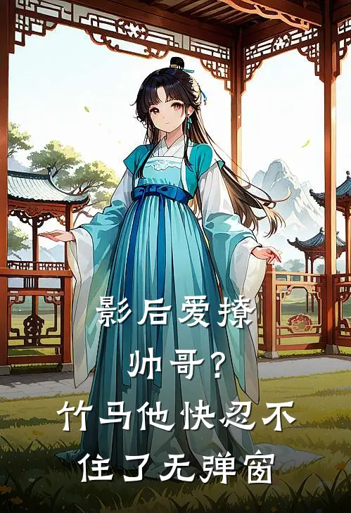 影后爱撩帅哥？竹马他快忍不住了无弹窗