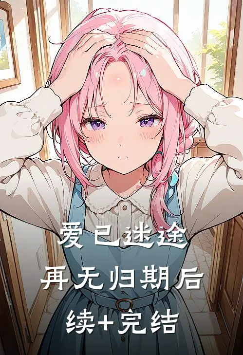 爱已迷途，再无归期后续+完结
