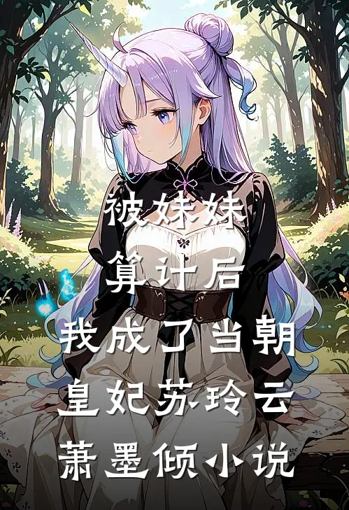 被妹妹算计后，我成了当朝皇妃苏玲云萧墨倾小说