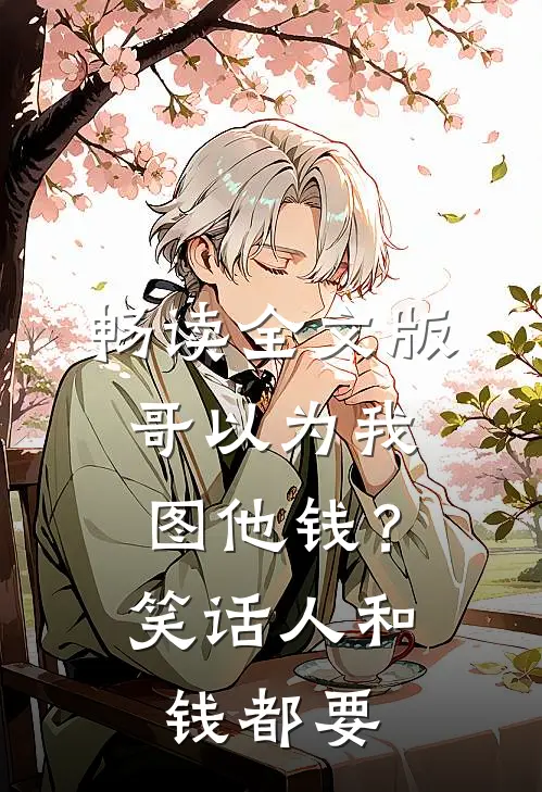 畅读全文版哥以为我图他钱？笑话，人和钱都要