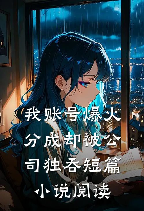 我账号爆火，分成却被公司独吞短篇小说阅读