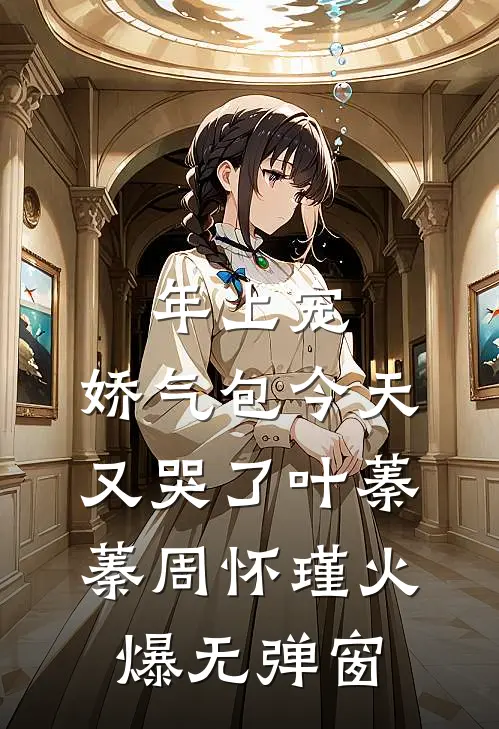 年上宠，娇气包今天又哭了叶蓁蓁周怀瑾火爆无弹窗
