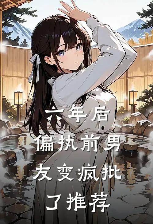 六年后，偏执前男友变疯批了推荐