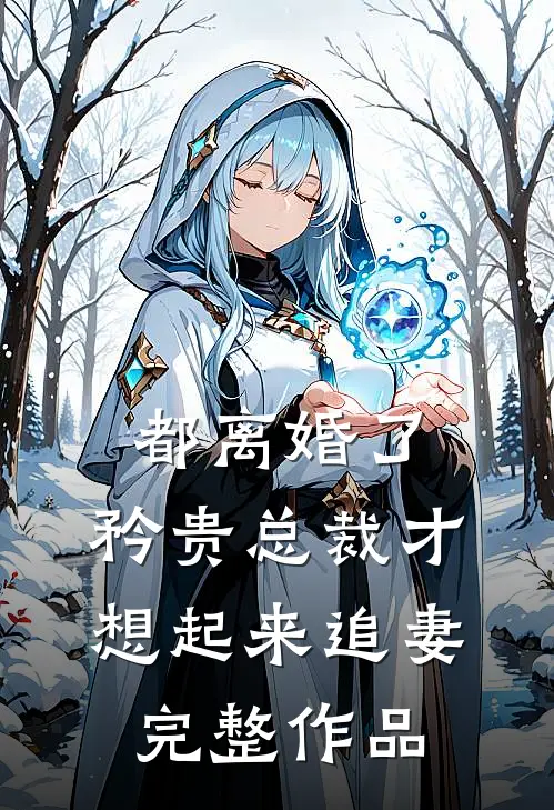 都离婚了，矜贵总裁才想起来追妻完整作品
