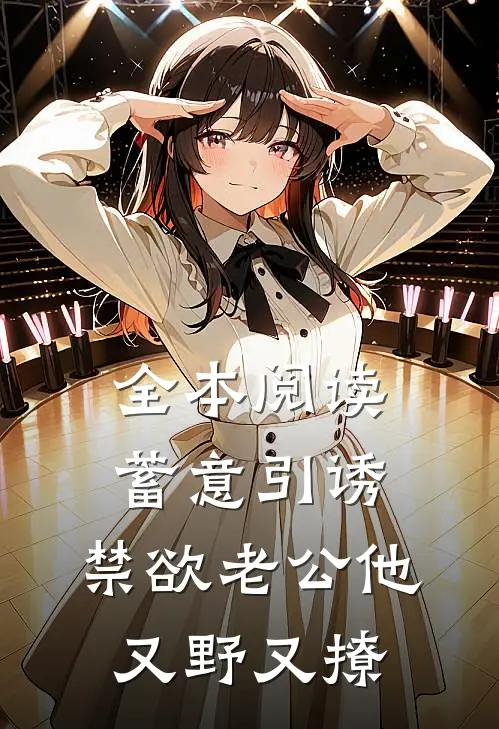 全本阅读蓄意引诱，禁欲老公他又野又撩