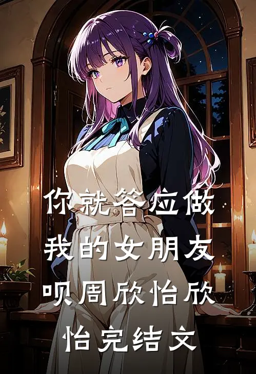 你就答应做我的女朋友呗周欣怡欣怡完结文